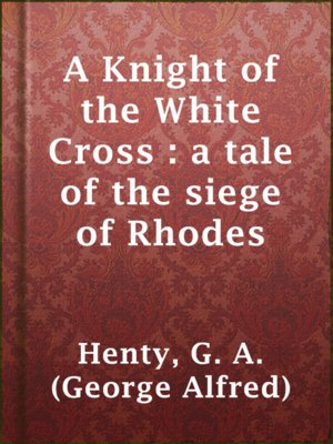 cover image of A Knight of the White Cross : a tale of the siege of Rhodes